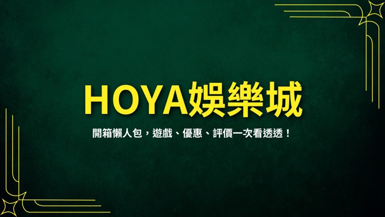 【HOYA娛樂城】詳細評測：遊戲、優惠、評價一網打盡！－HOYA娛樂城